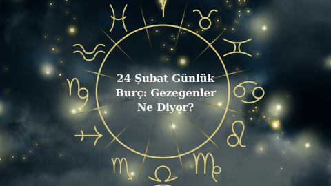 24 Şubat Günlük Burç: Gezegenler Ne Diyor?