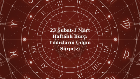 23 Şubat-1 Mart Haftalık Burç: Yıldızların Çılgın Sürprizi