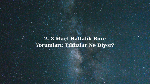 2- 8 Mart Haftalık Burç Yorumları: Yıldızlar Ne Diyor?