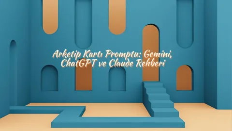 Arketip Kartı Promptu: Gemini, ChatGPT ve Claude Rehberi